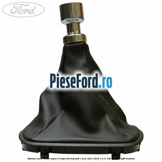 Manson cutie viteza negru 6 trepte Ford Grand C-Max 2011-2015 1.6 Ti 105 cp IQDA, IQDB benzina