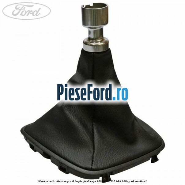 Manson cutie viteza negru 6 trepte Ford Kuga 2013-2016 2.0 TDCi 136 cp Manson cutie viteza negru 6 trepte Ford Kuga 2013-2016 2.0 TDCi 136 cp UKMA diesel