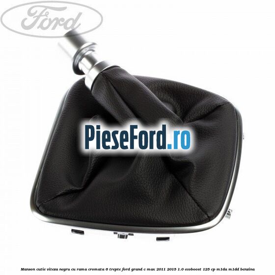 Manson cutie viteza negru cu rama cromata 6 trepte Ford Grand C-Max 2011-2015 1.0 EcoBoost 125 cp M1DA, M1DD benzina