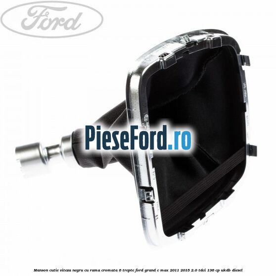 Manson cutie viteza negru cu rama cromata 6 trepte Ford Grand C-Max 2011-2015 2.0 TDCi 136 cp UKDB diesel