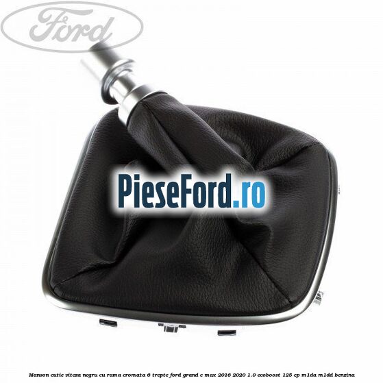Manson cutie viteza negru cu rama cromata 6 trepte Ford Grand C-Max 2016-2020 1.0 EcoBoost 125 cp M1DA, M1DD benzina