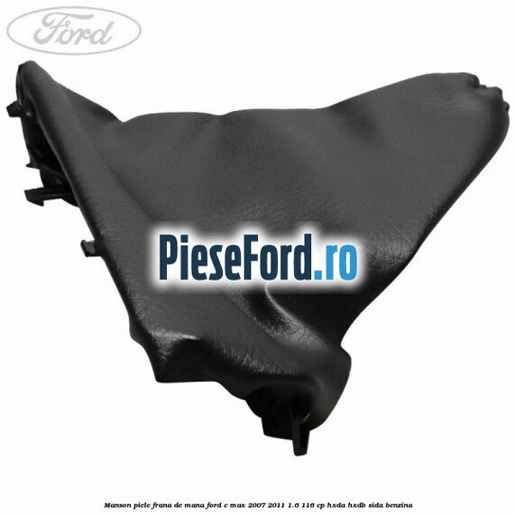 Manson piele frana de mana Ford C-Max 2007-2011 1.6 116 cp HXDA, HXDB, SIDA benzina