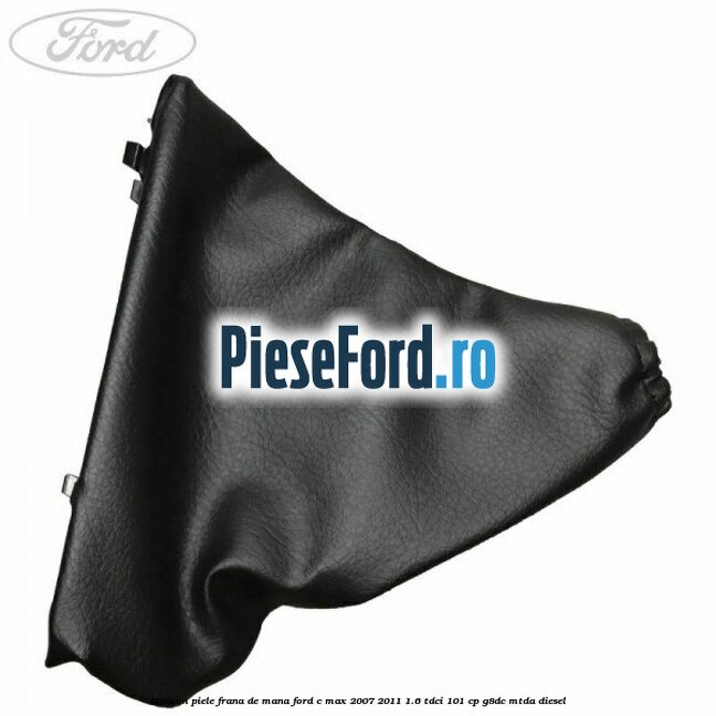 Manson piele frana de mana Ford C-Max 2007-2011 1.6 TDCi 101 cp G8DC, MTDA diesel