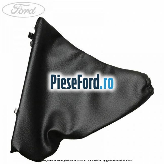 Manson piele frana de mana Ford C-Max 2007-2011 1.6 TDCi 90 cp Manson piele frana de mana Ford C-Max 2007-2011 1.6 TDCi 90 cp GPDA, HHDA, HHDB diesel