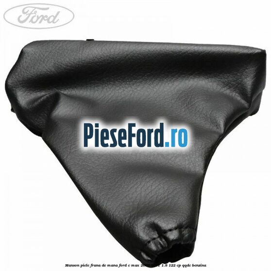 Manson piele frana de mana Ford C-Max 2007-2011 1.8 122 cp Manson piele frana de mana Ford C-Max 2007-2011 1.8 122 cp QQDC benzina