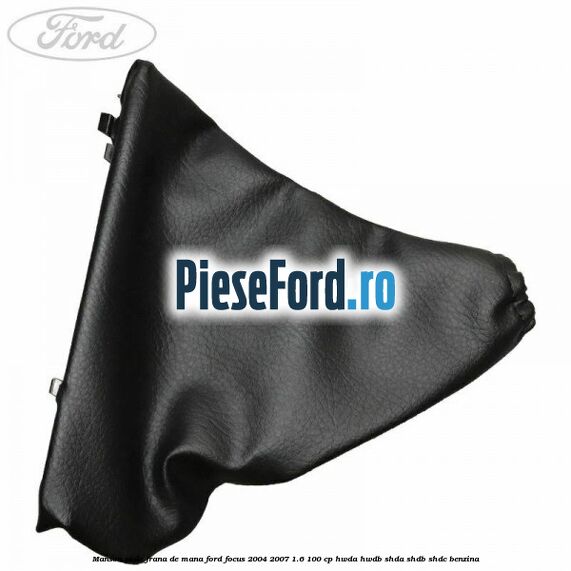 Manson piele frana de mana Ford Focus 2004-2007 1.6 100 cp HWDA, HWDB, SHDA, SHDB, SHDC benzina