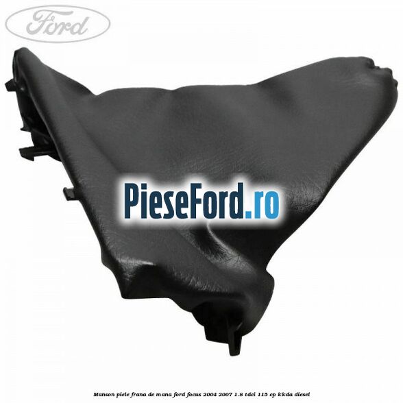 Manson piele frana de mana Ford Focus 2004-2007 1.8 TDCi 115 cp KKDA diesel
