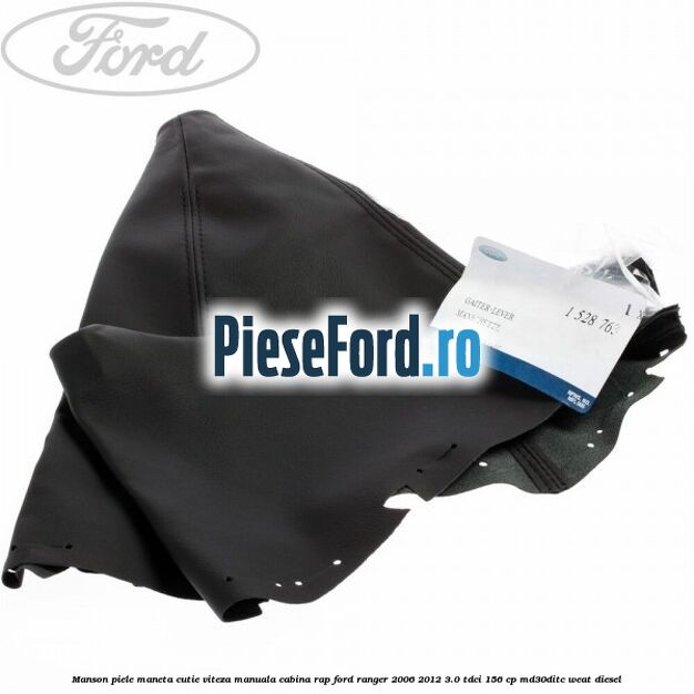 Manson piele maneta cutie viteza manuala cabina RAP Ford Ranger 2006-2012 3.0 TDCi 156 cp MD30DITC, WEAT diesel