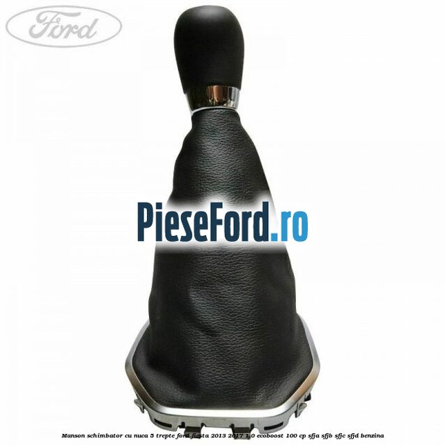 Manson schimbator cu nuca 5 trepte Ford Fiesta 2013-2017 1.0 EcoBoost 100 cp Manson schimbator cu nuca 5 trepte Ford Fiesta 2013-2017 1.0 EcoBoost 100 cp SFJA, SFJB, SFJC, SFJD benzina