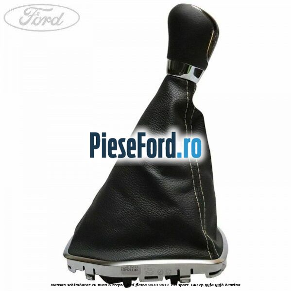 Manson schimbator cu nuca 5 trepte Ford Fiesta 2013-2017 1.0 Sport 140 cp YYJA, YYJB benzina