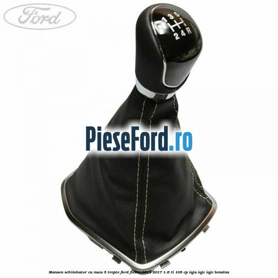 Manson schimbator cu nuca 5 trepte Ford Fiesta 2013-2017 1.6 Ti 105 cp IQJA, IQJC, IQJE benzina