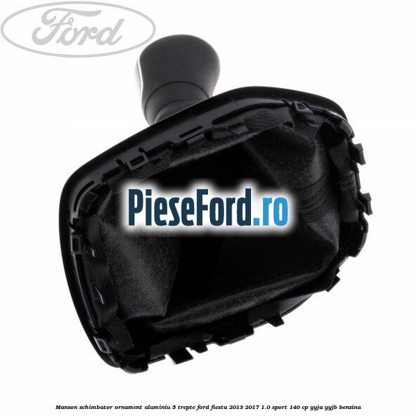 Manson schimbator, ornament aluminiu 5 trepte Ford Fiesta 2013-2017 1.0 Sport 140 cp YYJA, YYJB benzina
