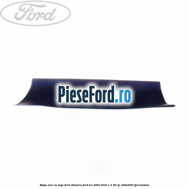 Mapa acte cu logo Ford albastra Ford Ka 2009-2016 1.2 69 cp 169A4000, FP4 benzina