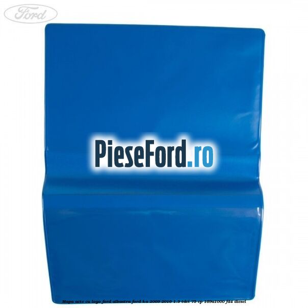 Mapa acte cu logo Ford albastra Ford Ka 2009-2016 1.3 TDCi 75 cp Mapa acte cu logo Ford albastra Ford Ka 2009-2016 1.3 TDCi 75 cp 169A1000, FD4 diesel