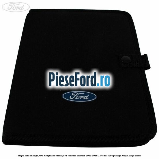 Mapa acte cu logo Ford neagra cu capsa Ford Tourneo Connect 2013-2018 1.5 TDCi 120 cp