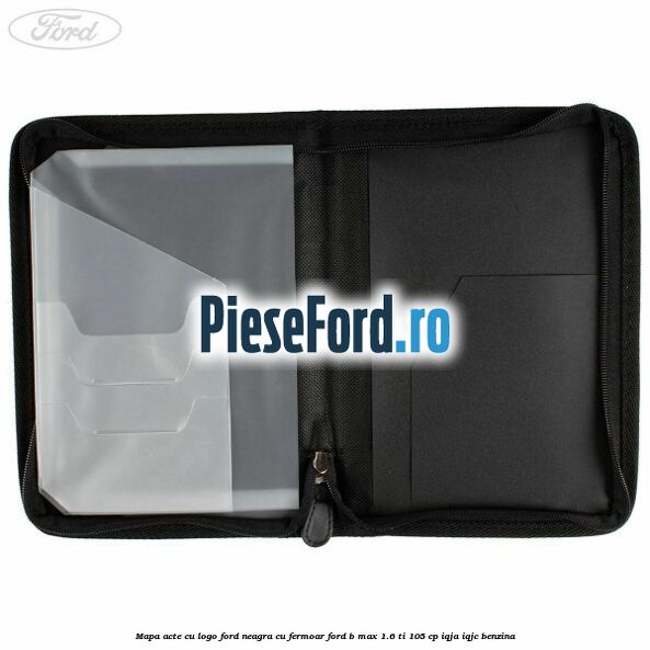 Mapa acte cu logo Ford neagra cu fermoar Ford B-Max 1.6 Ti 105 cp IQJA, IQJC benzina