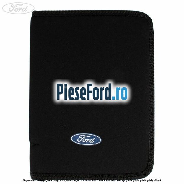 Mapa acte cu logo Ford neagra cu fermoar Ford C-Max 2007-2011 2.0 TDCi 136 cp Mapa acte cu logo Ford neagra cu fermoar Ford C-Max 2007-2011 2.0 TDCi 136 cp G6DA, G6DB, G6DD, G6DG diesel