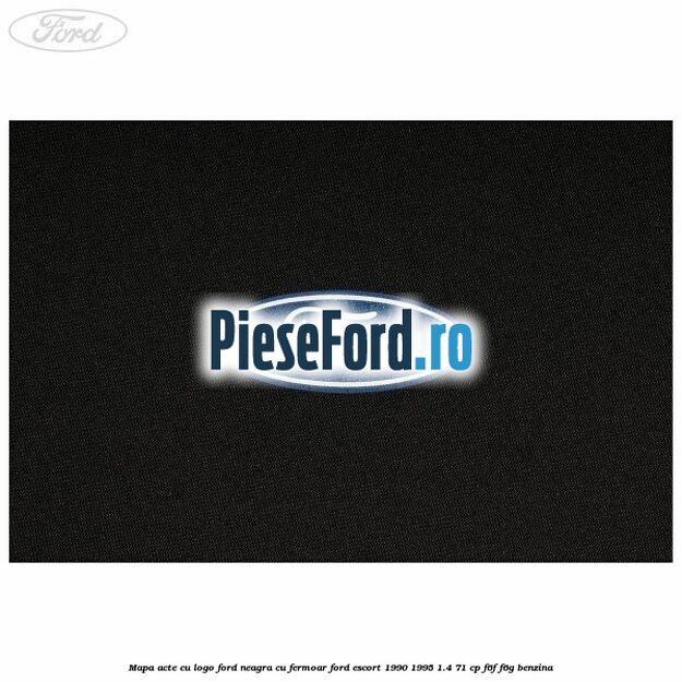 Mapa acte cu logo Ford neagra cu fermoar Ford Escort 1990-1995 1.4 71 cp F6F, F6G benzina