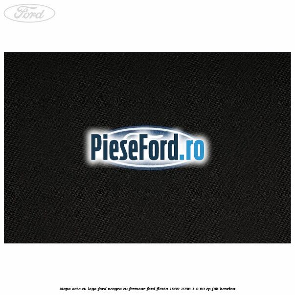 Mapa acte cu logo Ford neagra cu fermoar Ford Fiesta 1989-1996 1.3 60 cp Mapa acte cu logo Ford neagra cu fermoar Ford Fiesta 1989-1996 1.3 60 cp J6B benzina