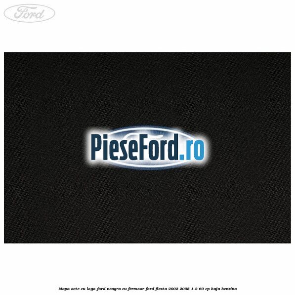 Mapa acte cu logo Ford neagra cu fermoar Ford Fiesta 2002-2005 1.3 60 cp Mapa acte cu logo Ford neagra cu fermoar Ford Fiesta 2002-2005 1.3 60 cp BAJA benzina