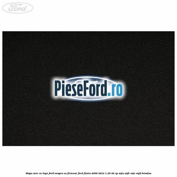 Mapa acte cu logo Ford neagra cu fermoar Ford Fiesta 2008-2012 1.25 82 cp SNJA, SNJB, SNJC, SNJD benzina