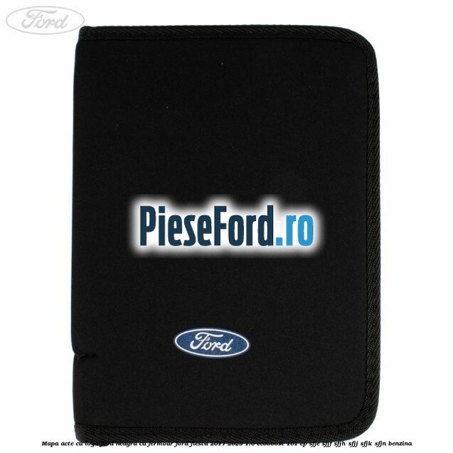 Mapa acte cu logo Ford neagra cu fermoar Ford Fiesta 2017-2023 1.0 EcoBoost 101 cp SFJE, SFJF, SFJH, SFJJ, SFJK, SFJN benzina