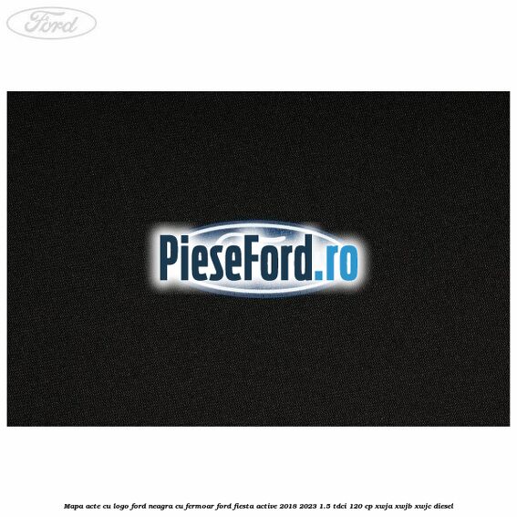Mapa acte cu logo Ford neagra cu fermoar Ford Fiesta Active 2018-2023 1.5 TDCi 120 cp XWJA, XWJB, XWJC diesel