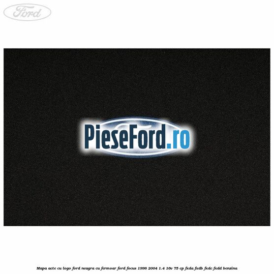 Mapa acte cu logo Ford neagra cu fermoar Ford Focus 1998-2004 1.4 16V 75 cp FXDA, FXDB, FXDC, FXDD benzina