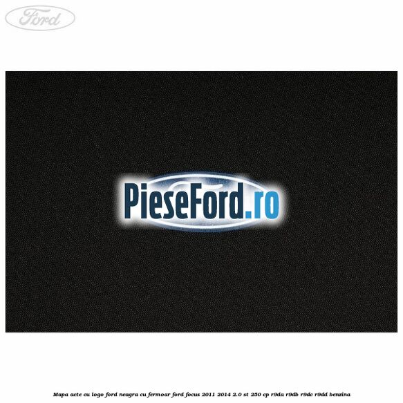 Mapa acte cu logo Ford neagra cu fermoar Ford Focus 2011-2014 2.0 ST 250 cp R9DA, R9DB, R9DC, R9DD benzina