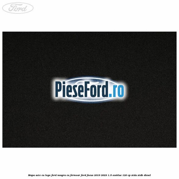 Mapa acte cu logo Ford neagra cu fermoar Ford Focus 2019-2023 1.5 EcoBlue 120 cp ZTDA, ZTDB diesel