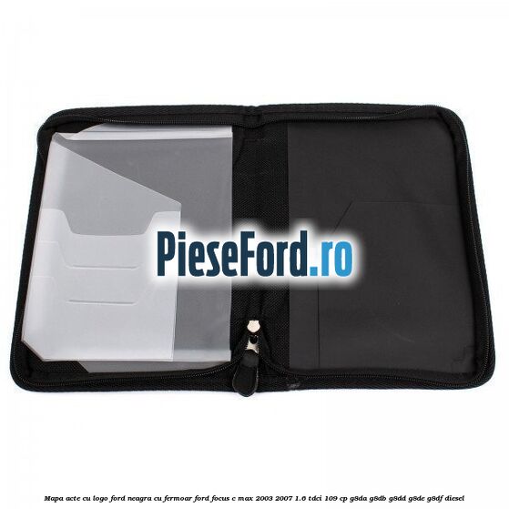 Mapa acte cu logo Ford neagra cu fermoar Ford Focus C-Max 2003-2007 1.6 TDCi 109 cp Mapa acte cu logo Ford neagra cu fermoar Ford Focus C-Max 2003-2007 1.6 TDCi 109 cp G8DA, G8DB, G8DD, G8DE, G8DF diesel