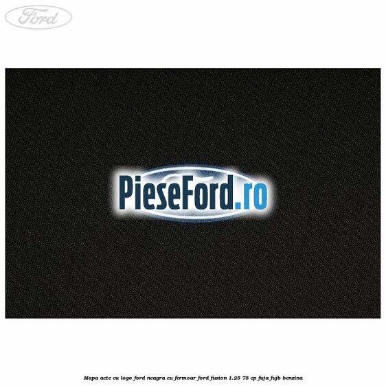 Mapa acte cu logo Ford neagra cu fermoar Ford Fusion 1.25 75 cp FUJA, FUJB benzina