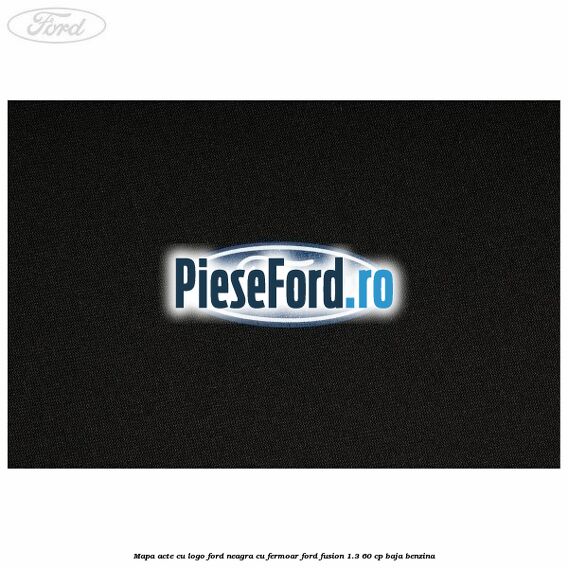 Mapa acte cu logo Ford neagra cu fermoar Ford Fusion 1.3 60 cp BAJA benzina