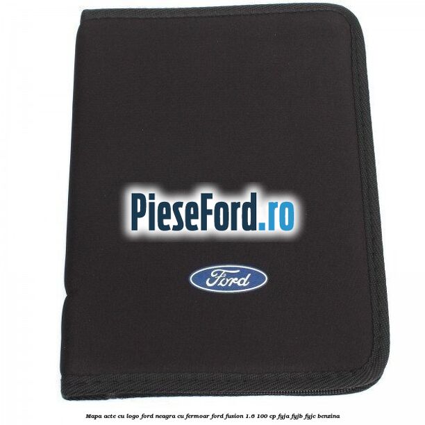 Mapa acte cu logo Ford neagra cu fermoar Ford Fusion 1.6 100 cp FYJA, FYJB, FYJC benzina