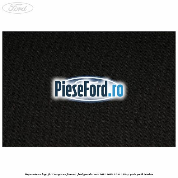 Mapa acte cu logo Ford neagra cu fermoar Ford Grand C-Max 2011-2015 1.6 Ti 125 cp PNDA, PNDD benzina