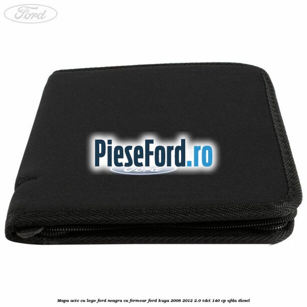 Mapa acte cu logo Ford neagra cu fermoar Ford Kuga 2008-2012 2.0 TDCI 140 cp Mapa acte cu logo Ford neagra cu fermoar Ford Kuga 2008-2012 2.0 TDCI 140 cp UFDA diesel