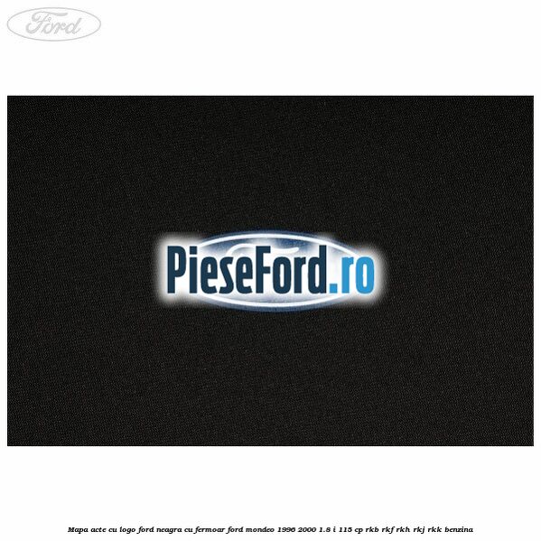 Mapa acte cu logo Ford neagra cu fermoar Ford Mondeo 1996-2000 1.8 i 115 cp RKB, RKF, RKH, RKJ, RKK benzina
