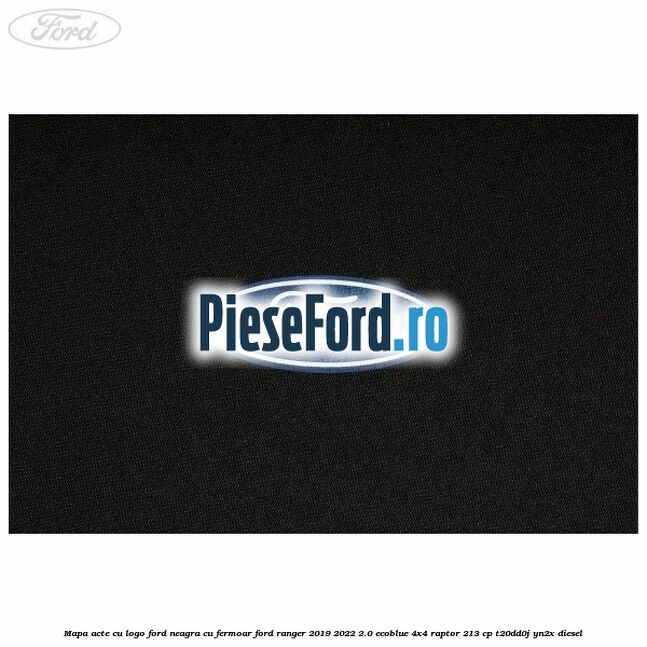 Mapa acte cu logo Ford neagra cu fermoar Ford Ranger 2019-2022 2.0 EcoBlue 4x4 Raptor 213 cp T20DD0J, YN2X diesel