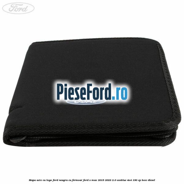 Mapa acte cu logo Ford neagra cu fermoar Ford S-Max 2015-2023 2.0 EcoBlue 4x4 190 cp BCCC diesel