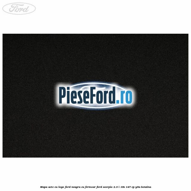 Mapa acte cu logo Ford neagra cu fermoar Ford Scorpio 2.3 i 16V 147 cp Y5A benzina