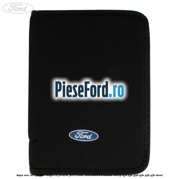 Mapa acte cu logo Ford neagra cu fermoar Ford Transit 2014-2018 2.0 EcoBlue 105 cp Mapa acte cu logo Ford neagra cu fermoar Ford Transit 2014-2018 2.0 EcoBlue 105 cp BJFA, BJFB, YLF6, YLFA, YLFB, YLFS diesel