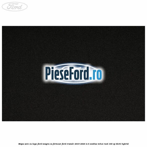 Mapa acte cu logo Ford neagra cu fermoar Ford Transit 2019-2023 2.0 EcoBlue mHEV RWD 130 cp BKRB Hybrid