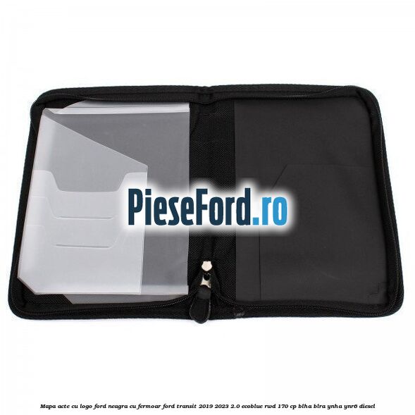 Mapa acte cu logo Ford neagra cu fermoar Ford Transit 2019-2023 2.0 EcoBlue RWD 170 cp BLHA, BLRA, YNHA, YNR6 diesel