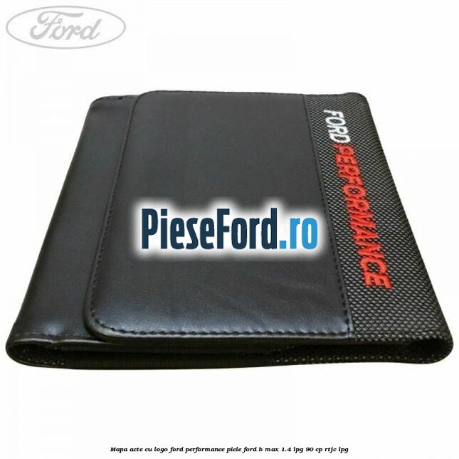 Mapa acte cu logo Ford Performance, piele Ford B-Max 1.4 LPG 90 cp RTJC LPG