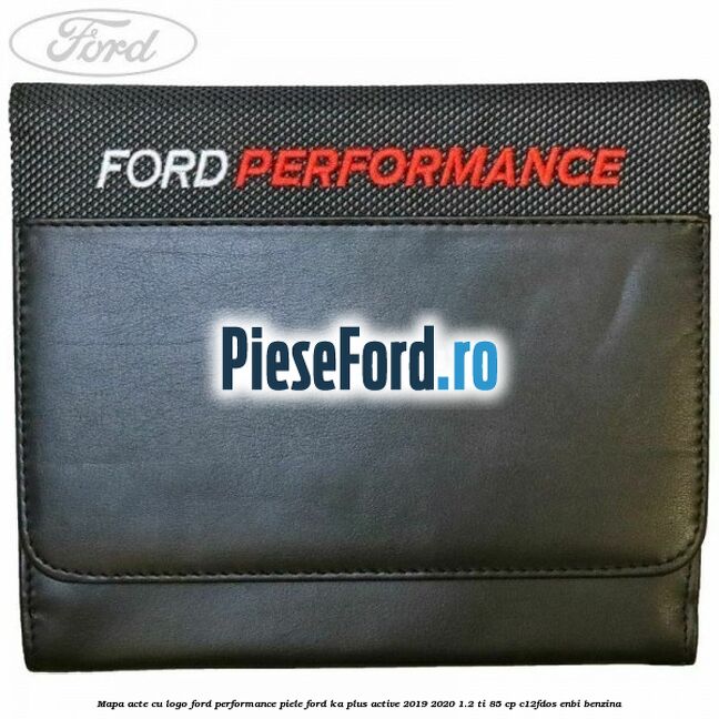 Mapa acte cu logo Ford Performance, piele Ford Ka plus Active 2019-2020 1.2 Ti 85 cp C12FDOS, ENBI benzina