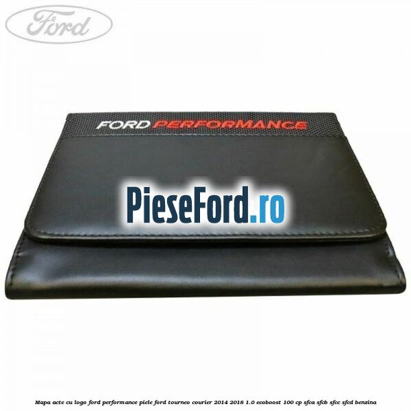 Mapa acte cu logo Ford Performance, piele Ford Tourneo Courier 2014-2018 1.0 EcoBoost 100 cp SFCA, SFCB, SFCC, SFCD benzina