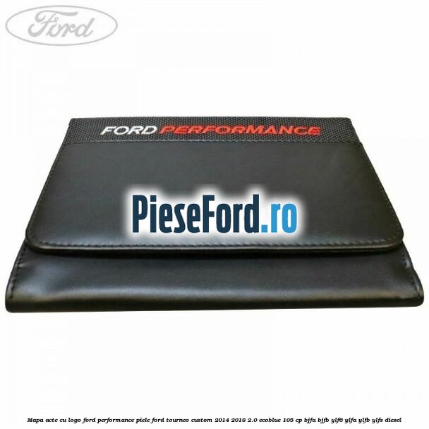 Mapa acte cu logo Ford Performance, piele Ford Tourneo Custom 2014-2018 2.0 EcoBlue 105 cp BJFA, BJFB, YLF6, YLFA, YLFB, YLFS diesel