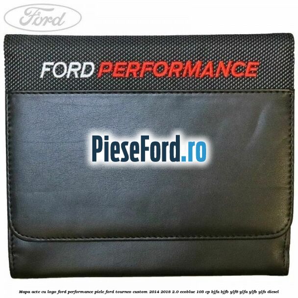 Mapa acte cu logo Ford Performance, piele Ford Tourneo Custom 2014-2018 2.0 EcoBlue 105 cp BJFA, BJFB, YLF6, YLFA, YLFB, YLFS diesel