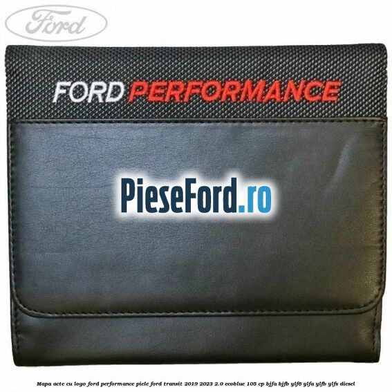 Mapa acte cu logo Ford Performance, piele Ford Transit 2019-2023 2.0 EcoBlue 105 cp BJFA, BJFB, YLF6, YLFA, YLFB, YLFS diesel