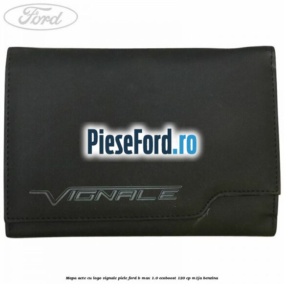 Mapa acte cu logo Vignale, piele Ford B-Max 1.0 EcoBoost 120 cp M1JA benzina